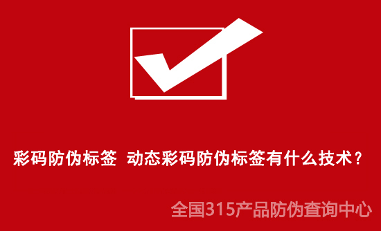 彩碼防偽標(biāo)簽 動(dòng)態(tài)彩碼防偽標(biāo)簽有什么技術(shù)？